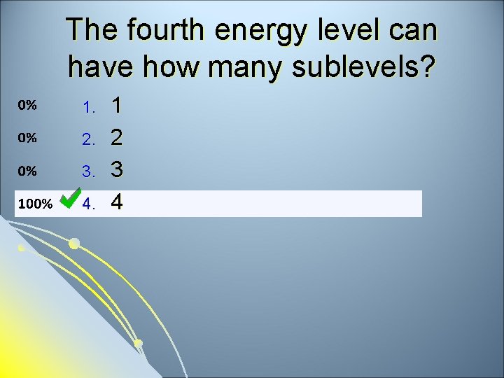 The fourth energy level can have how many sublevels? 1. 2. 3. 4. 1