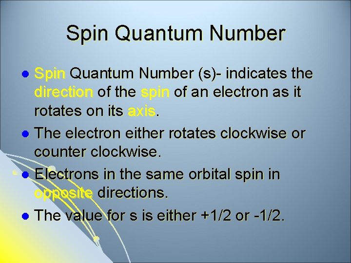 Spin Quantum Number (s)- indicates the direction of the spin of an electron as