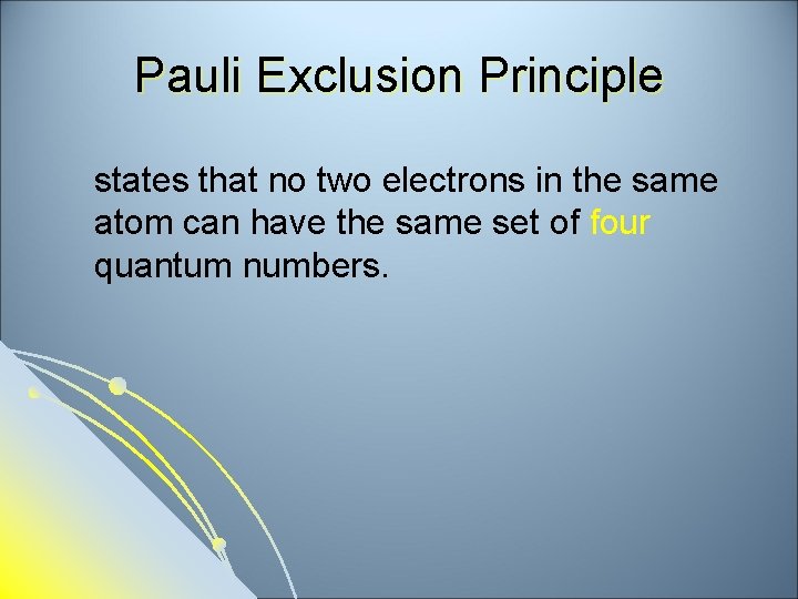Pauli Exclusion Principle states that no two electrons in the same atom can have