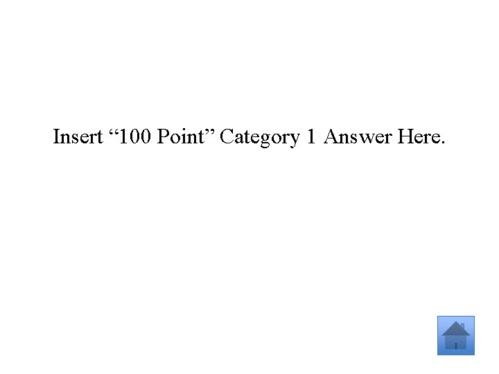 Insert “ 100 Point” Category 1 Answer Here. 