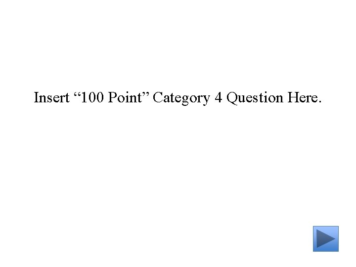 Insert “ 100 Point” Category 4 Question Here. 