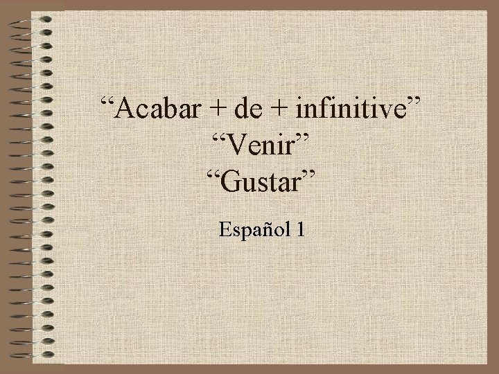 “Acabar + de + infinitive” “Venir” “Gustar” Español 1 