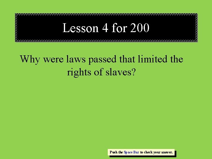 Lesson 4 for 200 Why were laws passed that limited the rights of slaves? Lesson 4 for 200 Why were laws passed that limited the rights of slaves?
