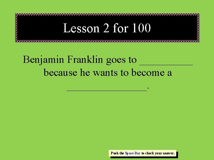 Lesson 2 for 100 Benjamin Franklin goes to _____ because he wants to become Lesson 2 for 100 Benjamin Franklin goes to _____ because he wants to become