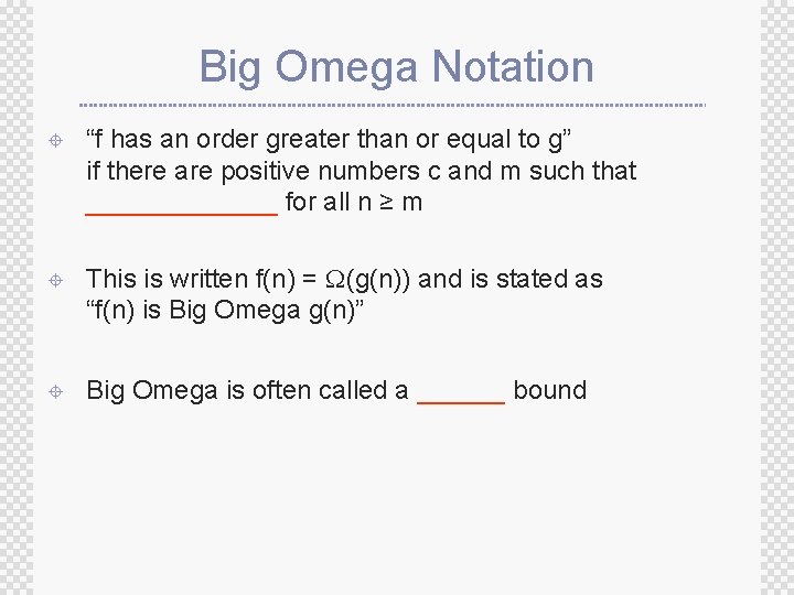 Big Omega Notation ± “f has an order greater than or equal to g” Big Omega Notation ± “f has an order greater than or equal to g”