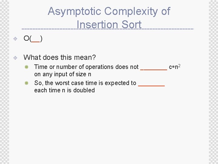 Asymptotic Complexity of Insertion Sort ± O(__) ± What does this mean? ® Time Asymptotic Complexity of Insertion Sort ± O(__) ± What does this mean? ® Time