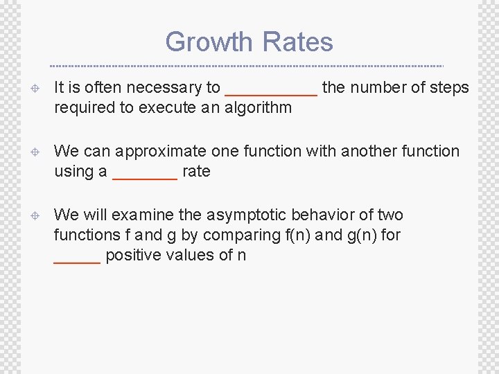 Growth Rates ± It is often necessary to _____ the number of steps required Growth Rates ± It is often necessary to _____ the number of steps required