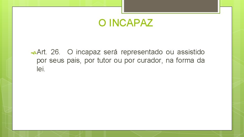 O INCAPAZ Art. 26. O incapaz será representado ou assistido por seus pais, por