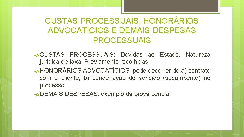 CUSTAS PROCESSUAIS, HONORÁRIOS ADVOCATÍCIOS E DEMAIS DESPESAS PROCESSUAIS CUSTAS PROCESSUAIS: Devidas ao Estado. Natureza