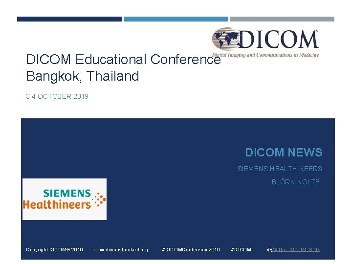 DICOM Educational Conference Bangkok, Thailand 3 -4 OCTOBER 2019 DICOM NEWS SIEMENS HEALTHINEERS BJÖRN