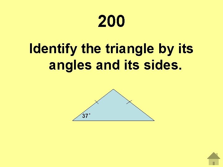 200 Identify the triangle by its angles and its sides. 37 