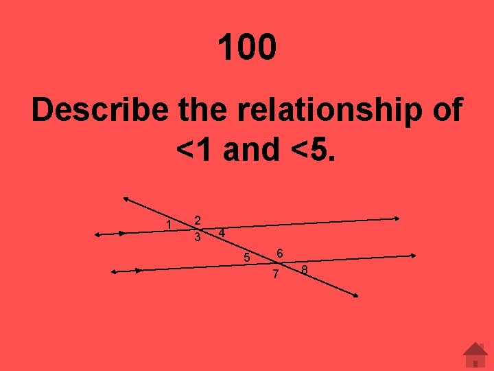 100 Describe the relationship of <1 and <5. 1 2 3 4 5 6