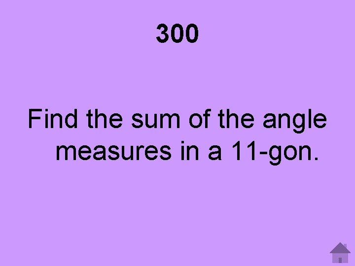 300 Find the sum of the angle measures in a 11 -gon. 