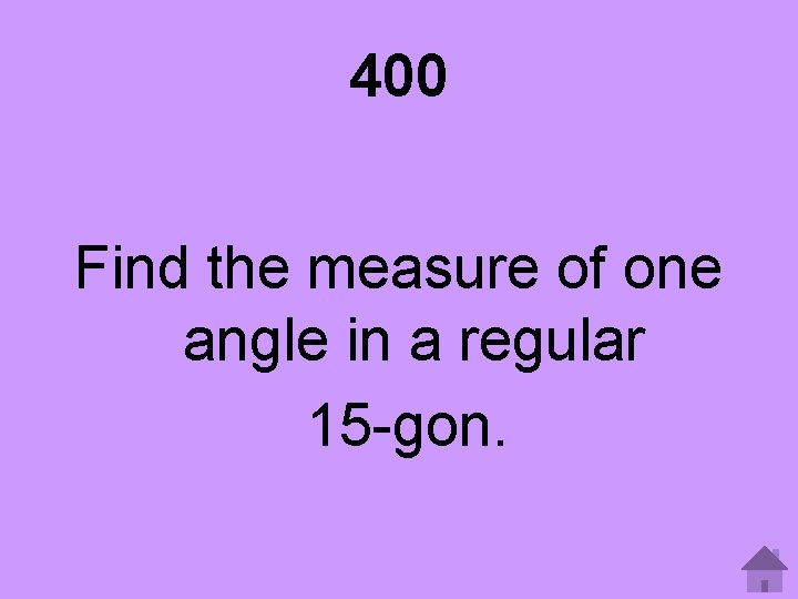 400 Find the measure of one angle in a regular 15 -gon. 