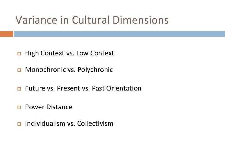 Variance in Cultural Dimensions High Context vs. Low Context Monochronic vs. Polychronic Future vs.