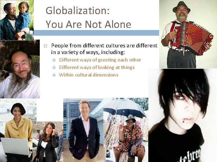 Globalization: You Are Not Alone People from different cultures are different in a variety