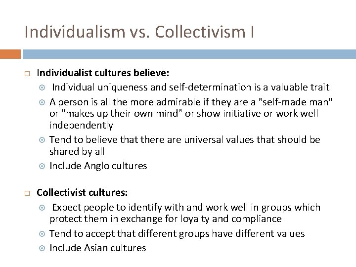 Individualism vs. Collectivism I Individualist cultures believe: Individual uniqueness and self-determination is a valuable