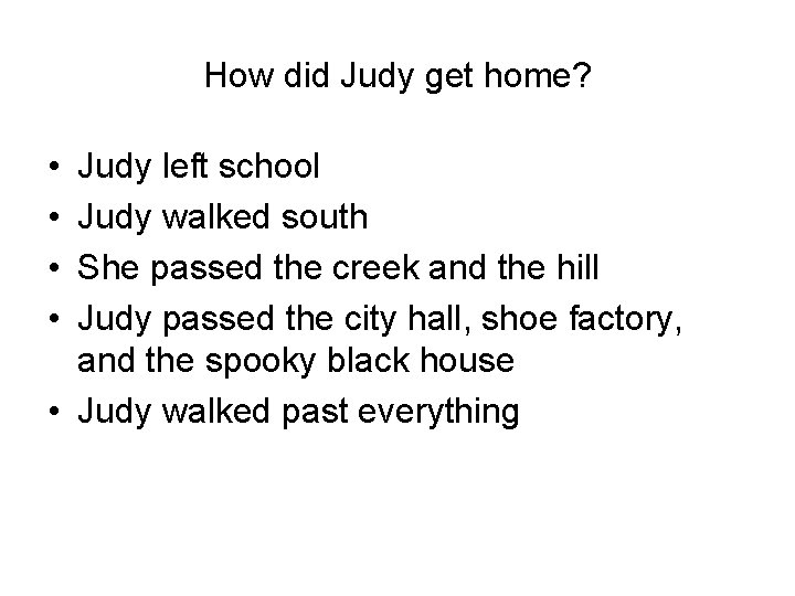 How did Judy get home? • • Judy left school Judy walked south She