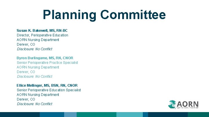 Planning Committee Susan K. Bakewell, MS, RN-BC Director, Perioperative Education AORN Nursing Department Denver,