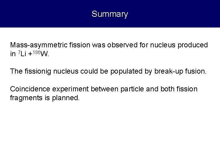 Summary Mass-asymmetric fission was observed for nucleus produced in 7 Li +186 W. The