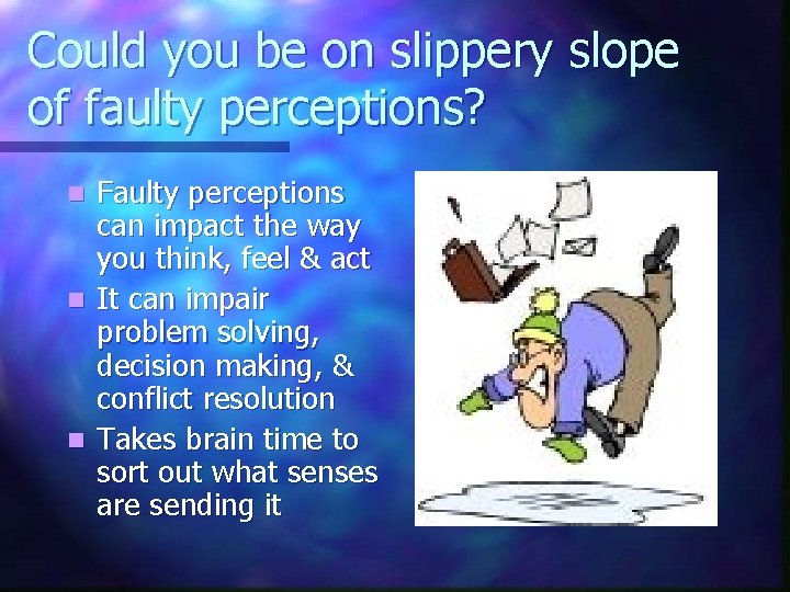 Could you be on slippery slope of faulty perceptions? Faulty perceptions can impact the