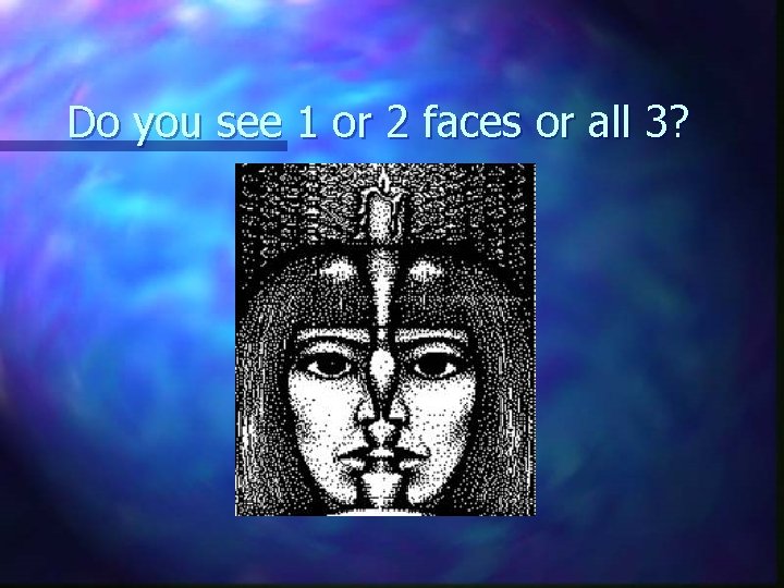 Do you see 1 or 2 faces or all 3? 