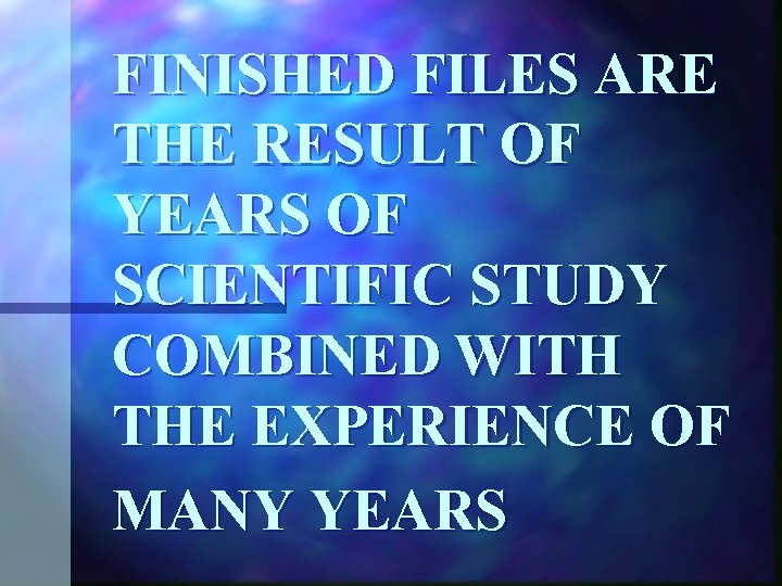 FINISHED FILES ARE THE RESULT OF YEARS OF SCIENTIFIC STUDY COMBINED WITH THE EXPERIENCE