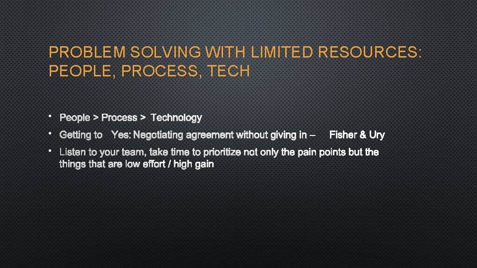 PROBLEM SOLVING WITH LIMITED RESOURCES: PEOPLE, PROCESS, TECH • PEOPLE > PROCESS > TECHNOLOGY