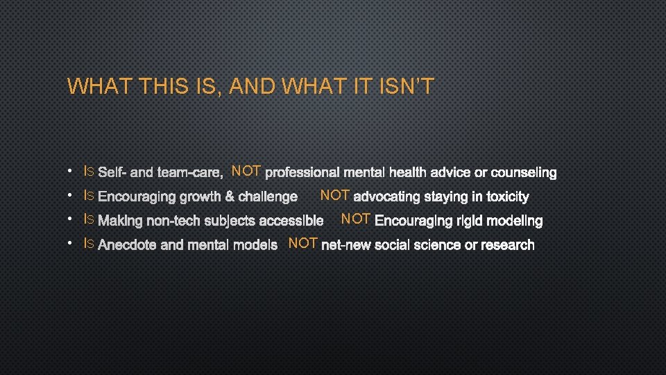WHAT THIS IS, AND WHAT IT ISN’T • IS SELF- AND TEAM-CARE, NOT PROFESSIONAL