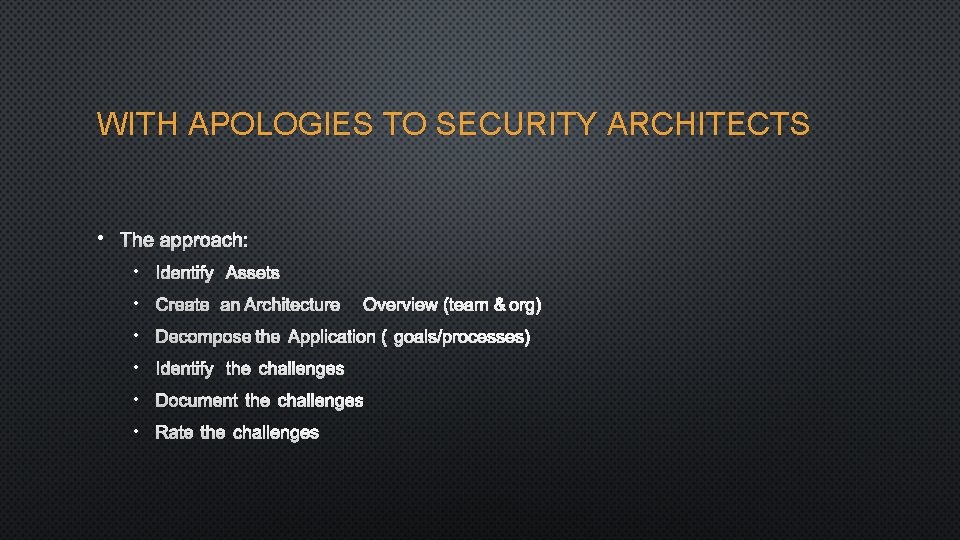 WITH APOLOGIES TO SECURITY ARCHITECTS • THE APPROACH: • IDENTIFY ASSETS • CREATE AN