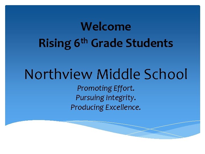 Welcome th Rising 6 Grade Students Northview Middle School Promoting Effort. Pursuing Integrity. Producing