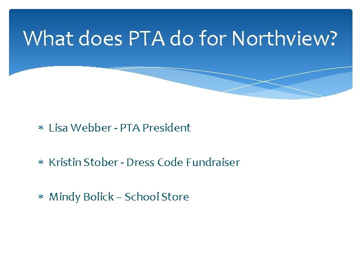 What does PTA do for Northview? Lisa Webber - PTA President Kristin Stober -