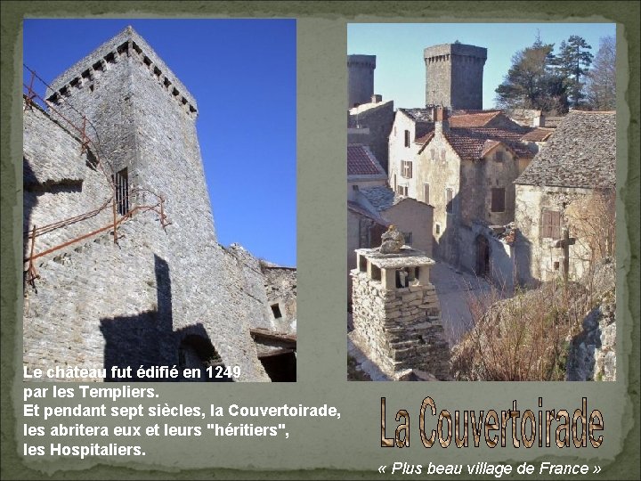 Le château fut édifié en 1249 par les Templiers. Et pendant sept siècles, la