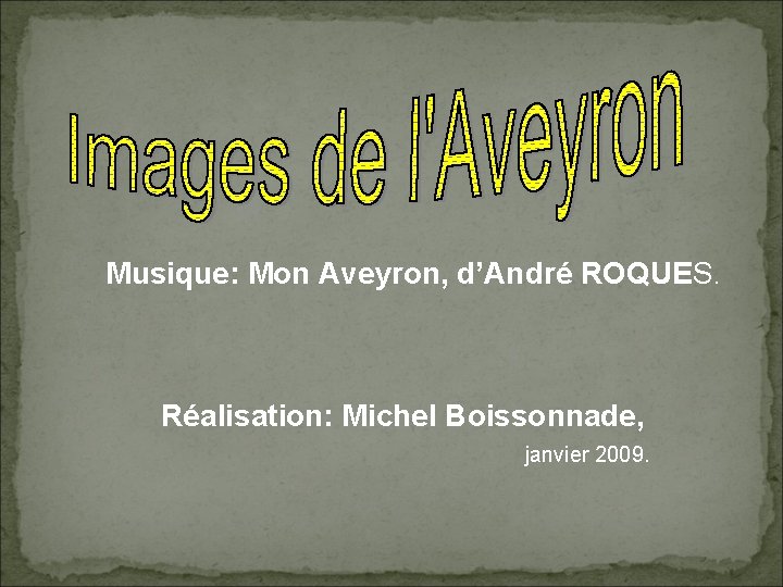 Musique: Mon Aveyron, d’André ROQUES. Réalisation: Michel Boissonnade, janvier 2009. 