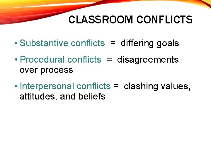 CLASSROOM CONFLICTS • Substantive conflicts = differing goals • Procedural conflicts = disagreements over