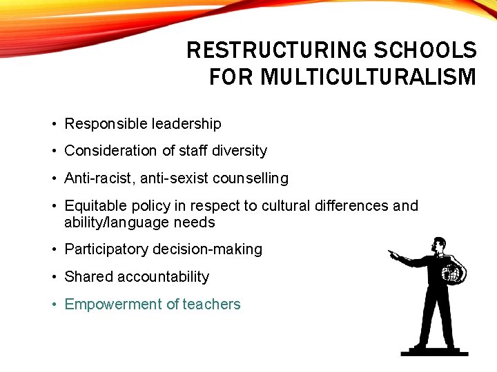 RESTRUCTURING SCHOOLS FOR MULTICULTURALISM • Responsible leadership • Consideration of staff diversity • Anti-racist,