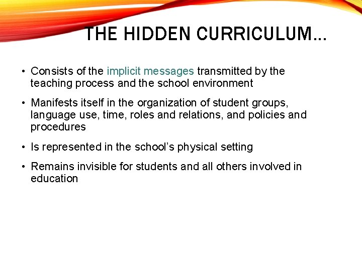 THE HIDDEN CURRICULUM… • Consists of the implicit messages transmitted by the teaching process