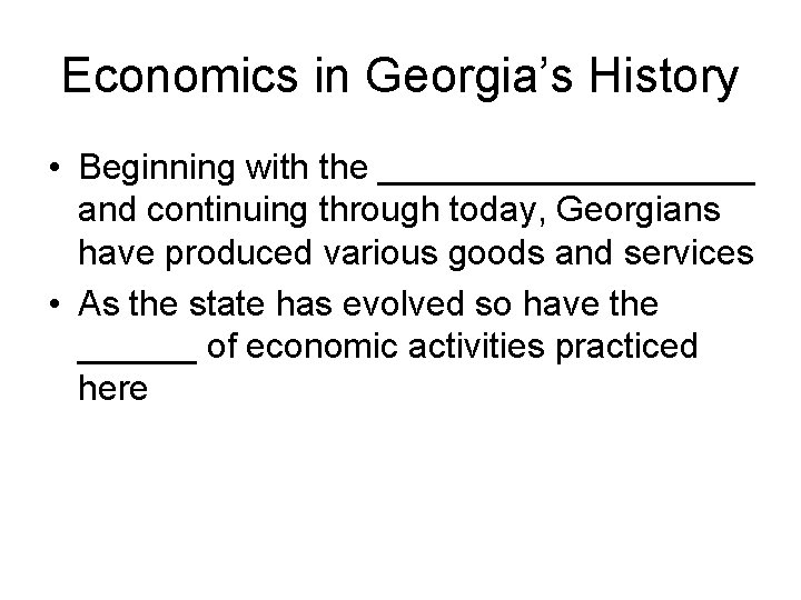 Economics in Georgia’s History • Beginning with the __________ and continuing through today, Georgians