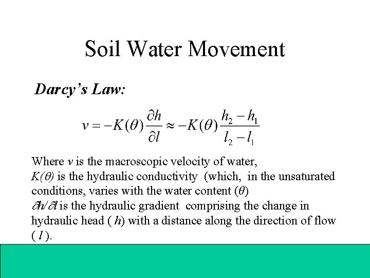 Soil Water Movement Darcy’s Law: Where ν is the macroscopic velocity of water, K(