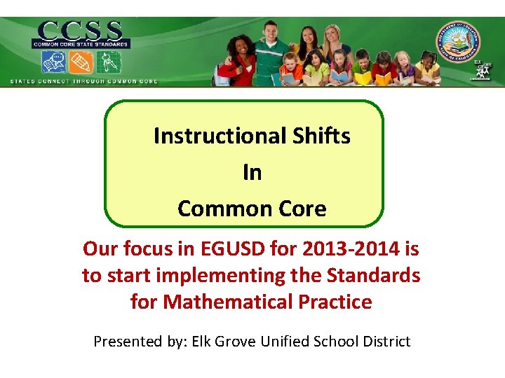 Instructional Shifts In Common Core Our focus in EGUSD for 2013 -2014 is to