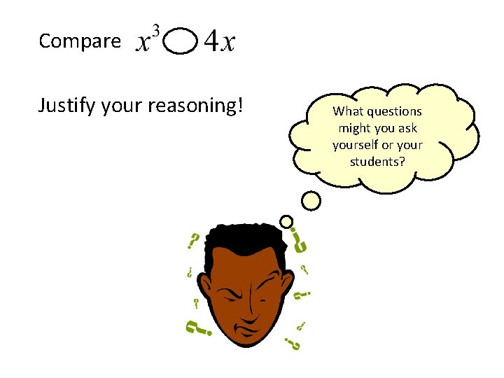 Compare Justify your reasoning! What questions might you ask yourself or your students? 