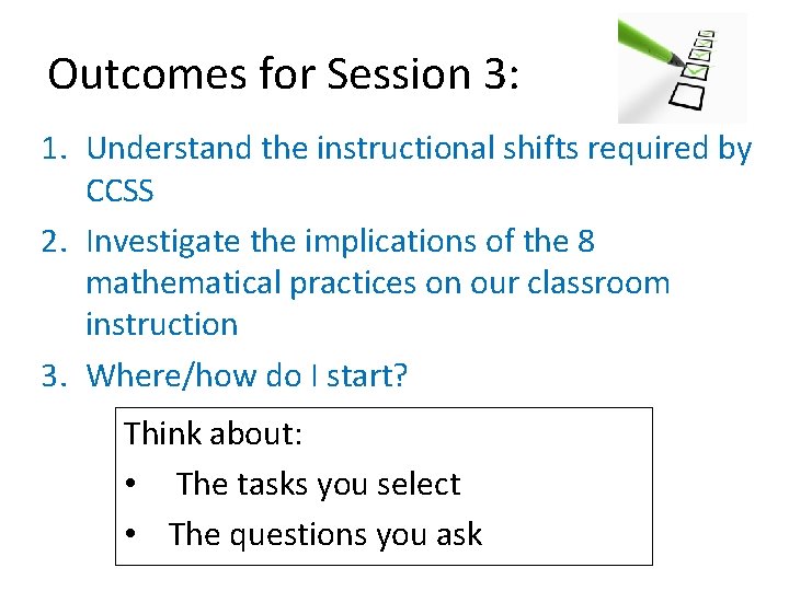 Outcomes for Session 3: 1. Understand the instructional shifts required by CCSS 2. Investigate