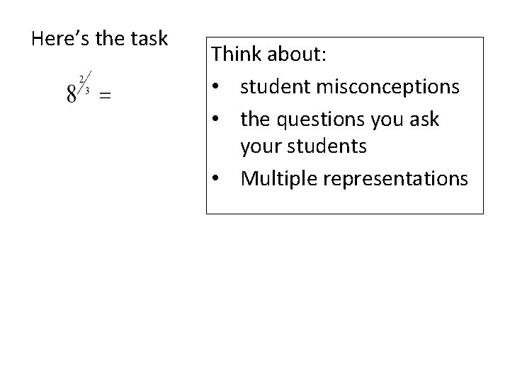 Here’s the task Think about: • student misconceptions • the questions you ask your