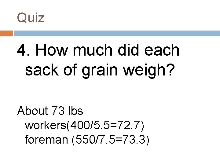 Quiz 4. How much did each sack of grain weigh? About 73 lbs workers(400/5.