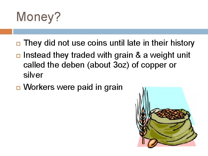 Money? They did not use coins until late in their history Instead they traded