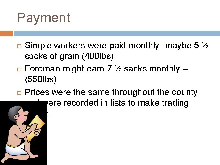 Payment Simple workers were paid monthly- maybe 5 ½ sacks of grain (400 lbs)