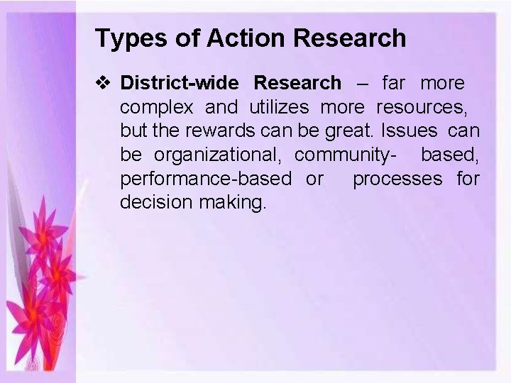 Types of Action Research District-wide Research – far more complex and utilizes more resources,
