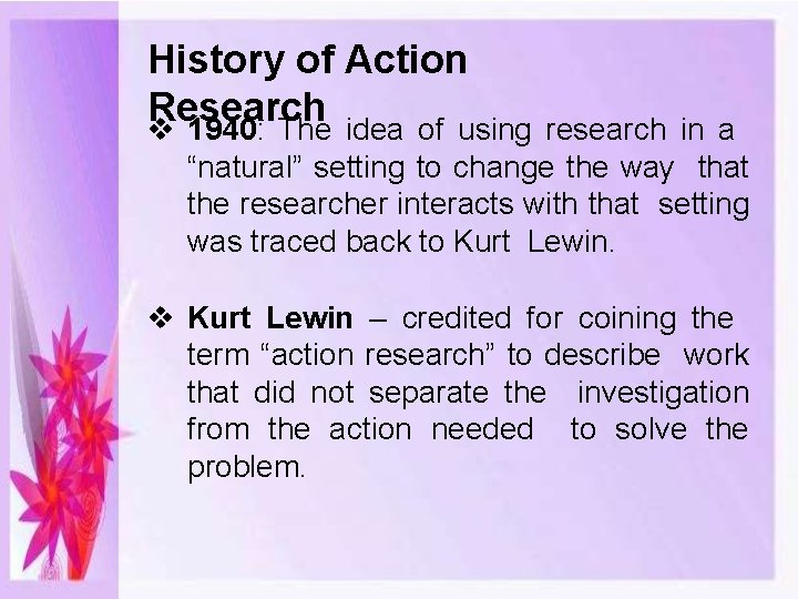 History of Action Research 1940: The idea of using research in a “natural” setting