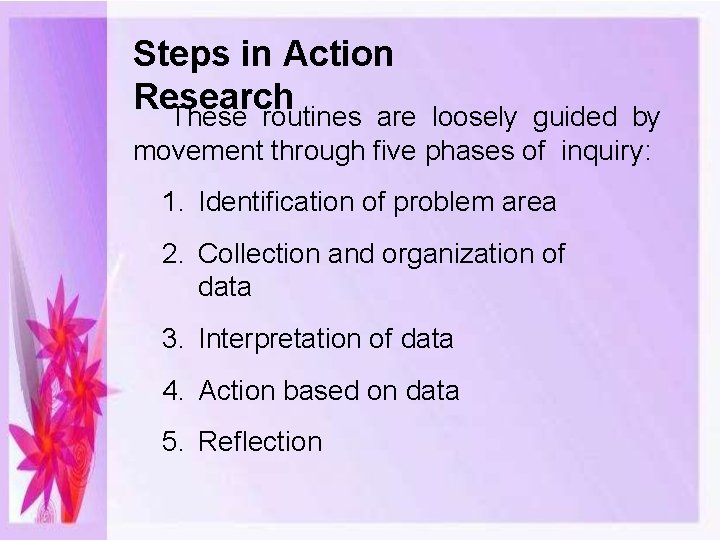 Steps in Action Research These routines are loosely guided by movement through five phases