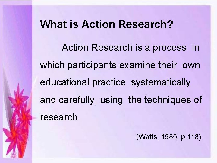 What is Action Research? Action Research is a process in which participants examine their